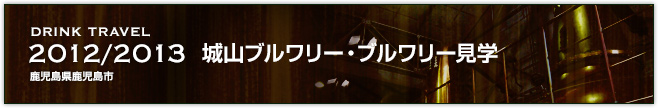 2012-2013城山ブルワリー・ブルワリー見学(鹿児島県鹿児島市)