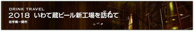 2018 いわて蔵ビール新工場を訪ねて(岩手県一関市)