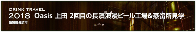2018 Oasis 上田 2回目の長濱浪漫ビール工場&蒸留所見学（滋賀県長浜市）